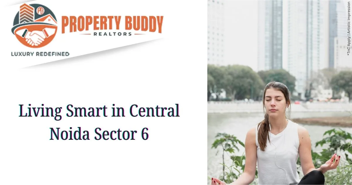 Living Smart in Central Noida Sector 6