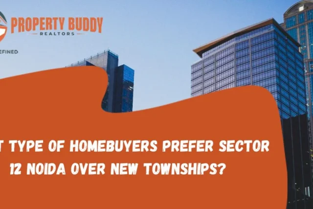 What Type of Homebuyers Prefer Sector 12 Noida Over New Townships?