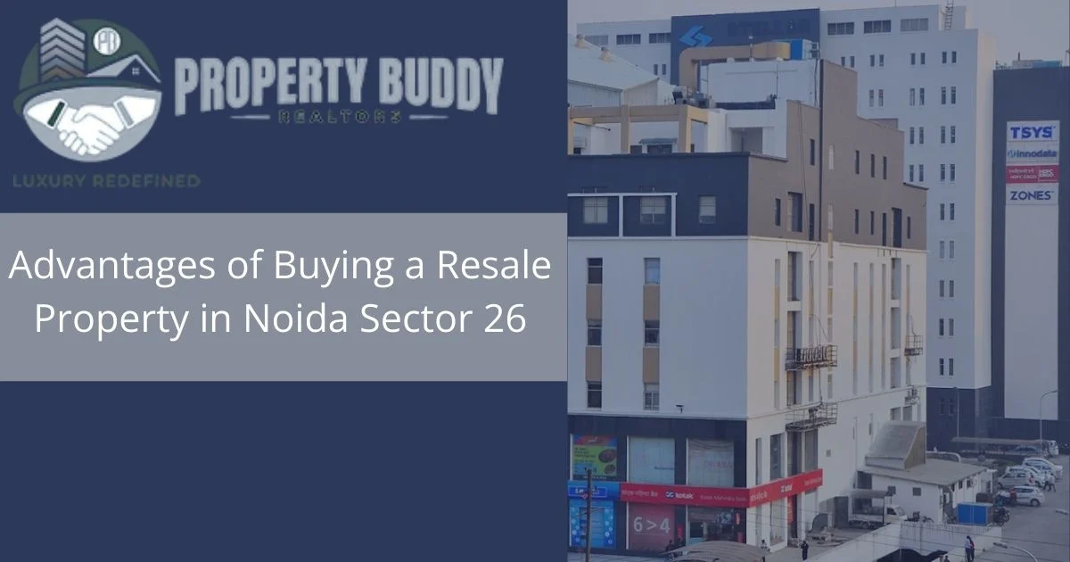 Advantages of Buying a Resale Property in Noida Sector 26