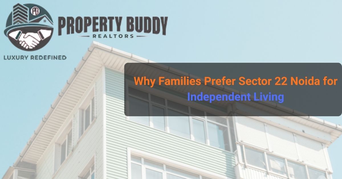 Why Families Prefer Sector 22 Noida for Independent Living