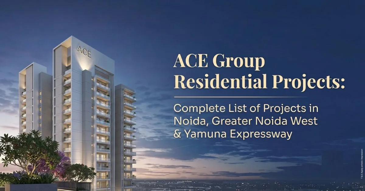 ACE Group Residential Projects: Complete List of Projects in Noida, Greater Noida West & Yamuna Expressway