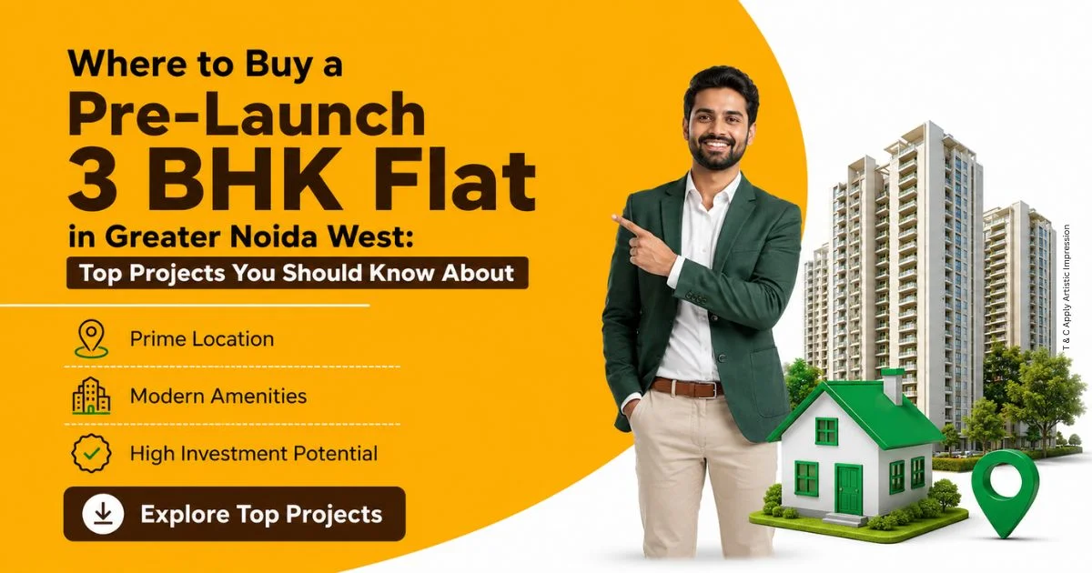 Where to Buy a Pre-Launch 3 BHK Flat in Greater Noida West Top Projects You Should Know About