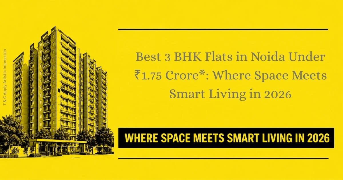 Best 3 BHK Flats in Noida Under ₹1.75 Crore Where Space Meets Smart Living in 2026