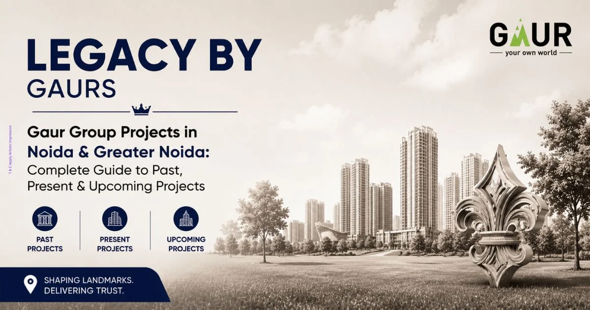 Gaur Group Projects in Noida & Greater Noida: Complete Guide to Past, Present & Upcoming Projects